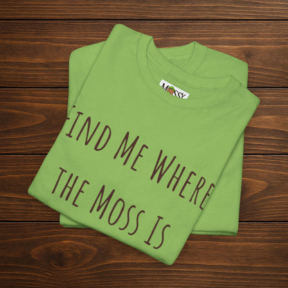 "Find Me Where the Moss Is" Tee | Nature-Lover'z Cozy T-Shirt